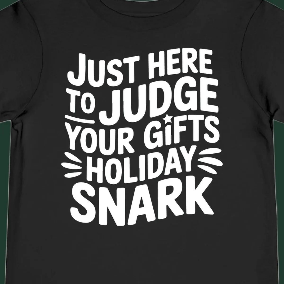 White text design 'Just Here To Judge Your Holiday Snark' with decorative elements, on a black background.