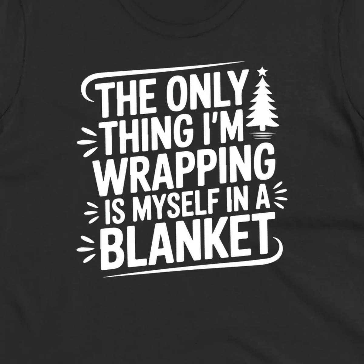 The Only Thing I'm Wrapping Is Myself In A Blanket text design with a Christmas tree.