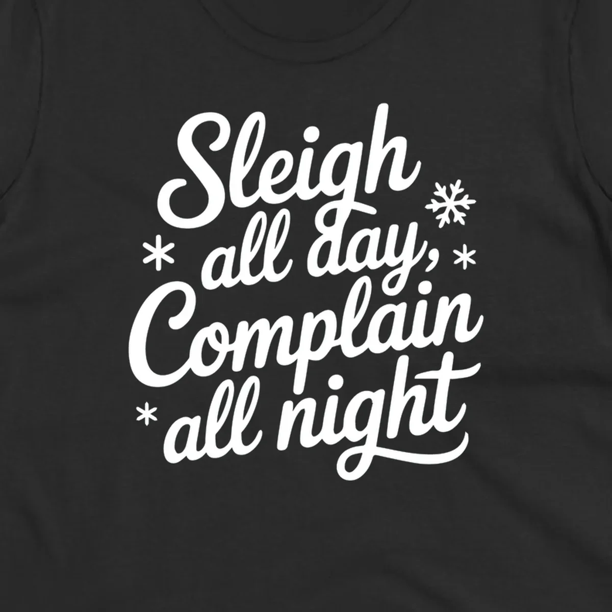 White typography reading 'Sleigh all day, Complain all night' with snowflakes and asterisks. sleigh-all-day.