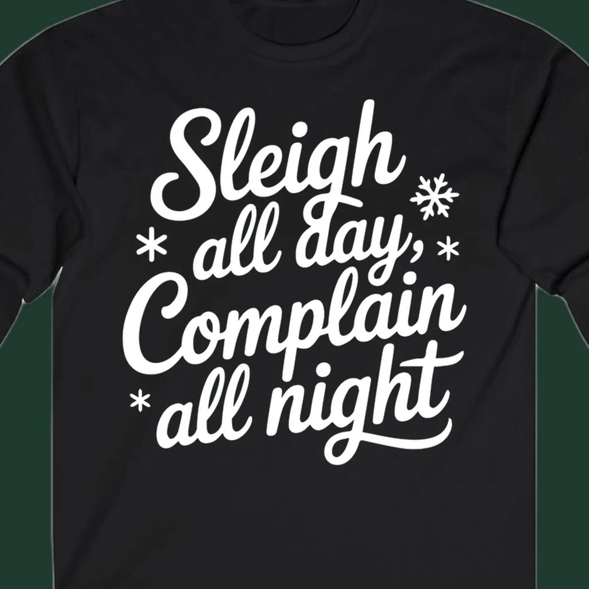 White typography reading 'Sleigh all day, Complain all night' with snowflakes and asterisks. sleigh-all-day.