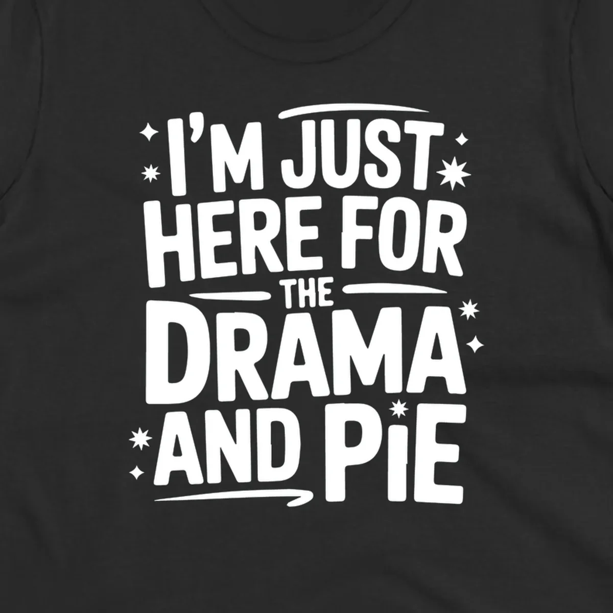 White typography design with stars that reads "I'M JUST HERE FOR THE DRAMA AND PIE".