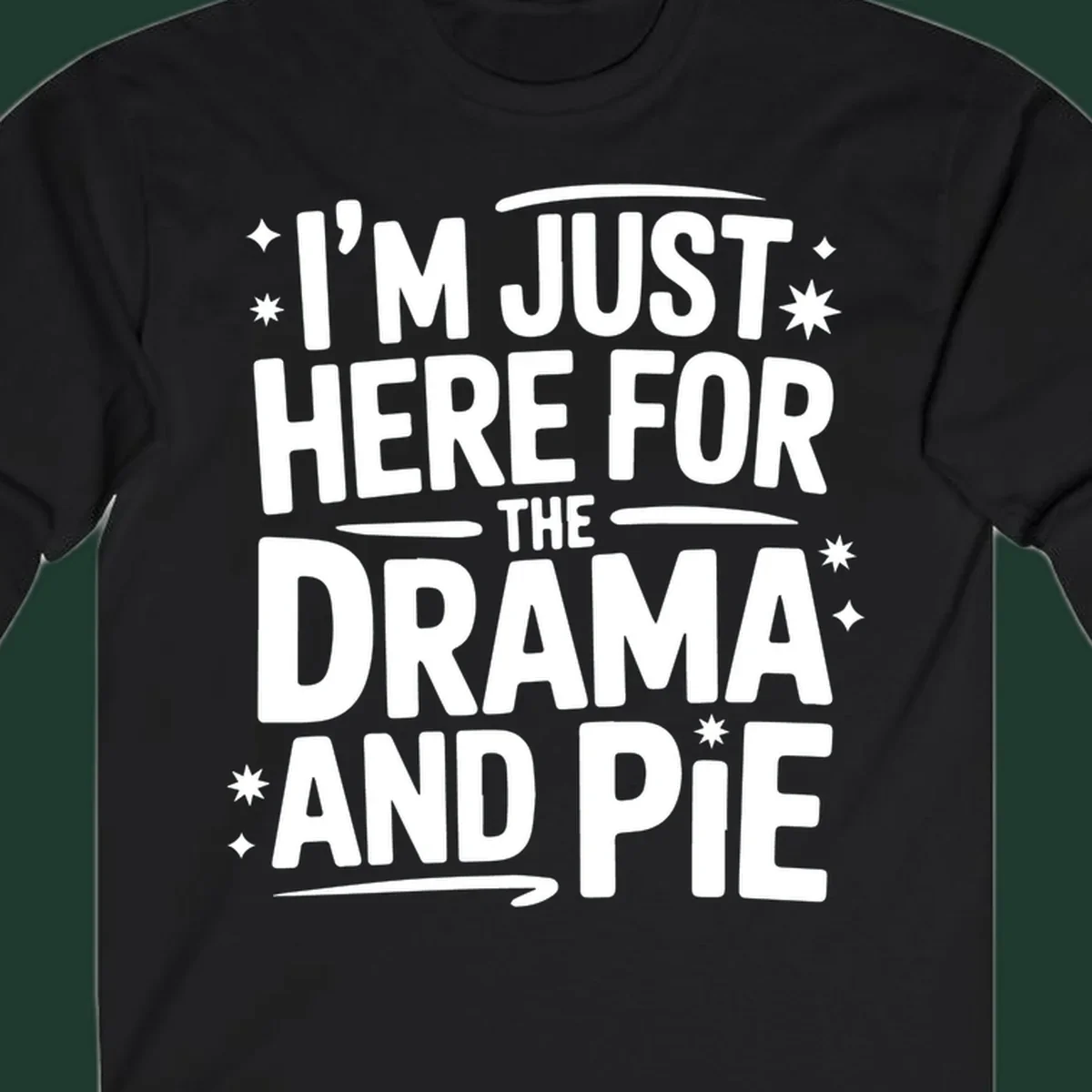 White typography design with stars that reads "I'M JUST HERE FOR THE DRAMA AND PIE".