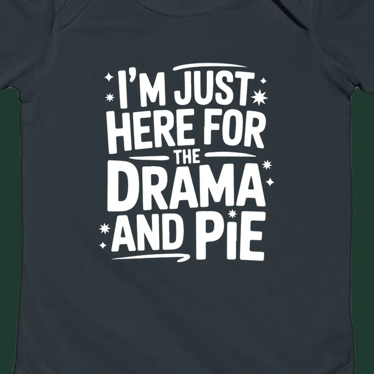 White typography design with stars that reads "I'M JUST HERE FOR THE DRAMA AND PIE".