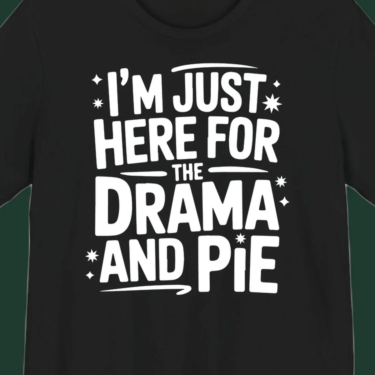 White typography design with stars that reads "I'M JUST HERE FOR THE DRAMA AND PIE".