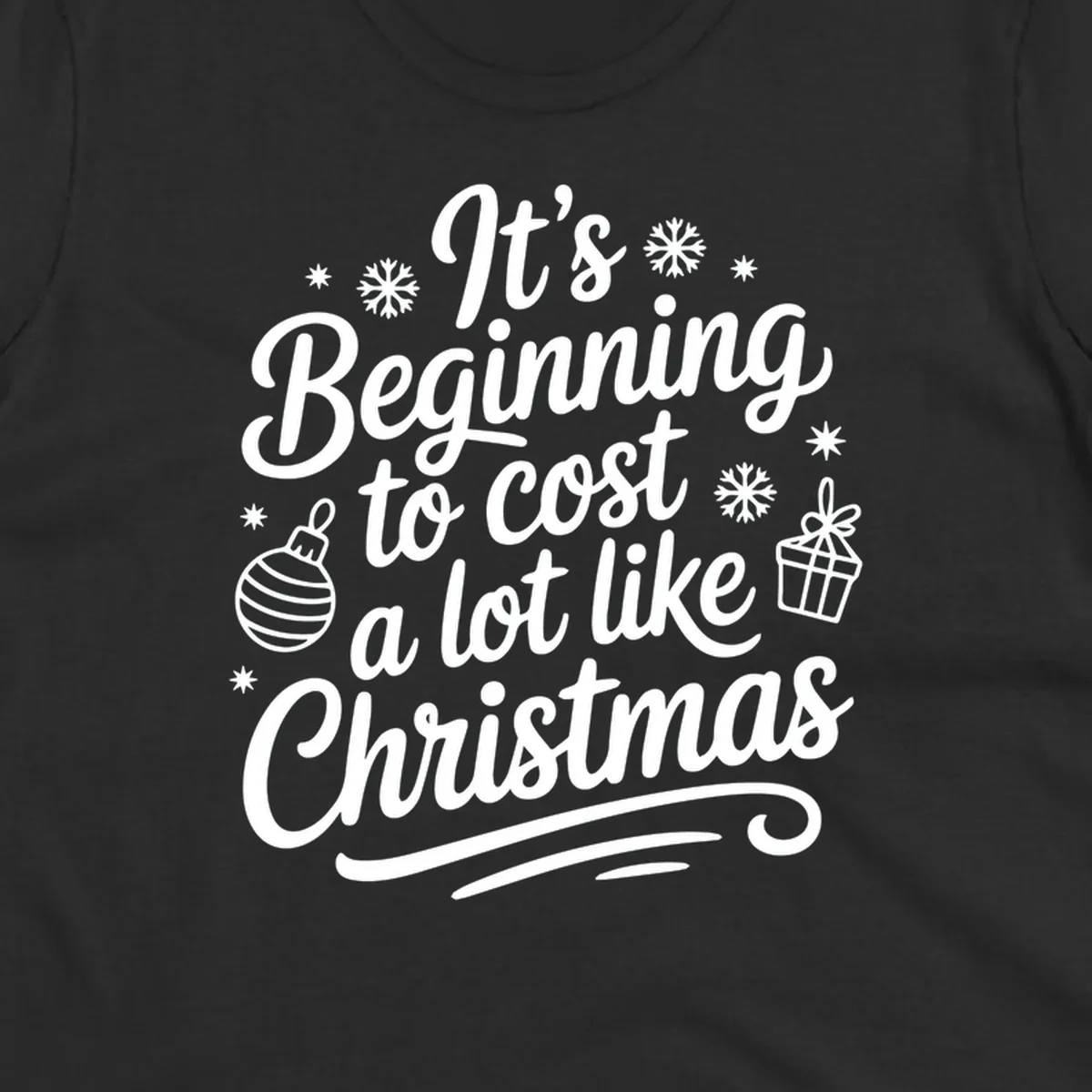It's Beginning to Cost Like Christmas typography with ornaments and snowflakes.