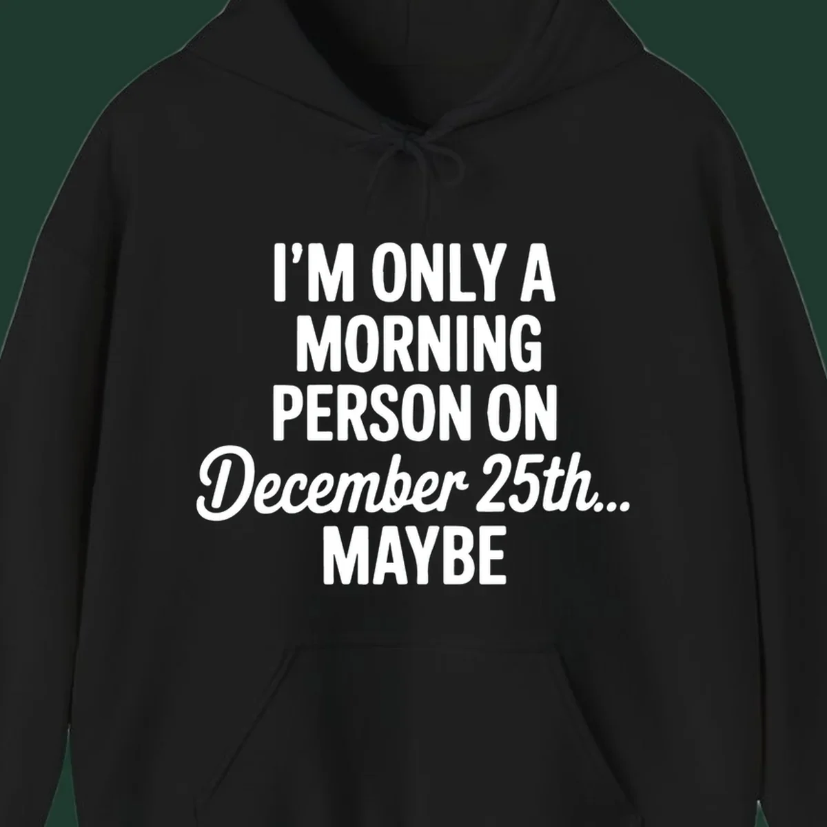 Text design reading 'I'M ONLY A MORNING PERSON ON December 25th... MAYBE', in white and black.