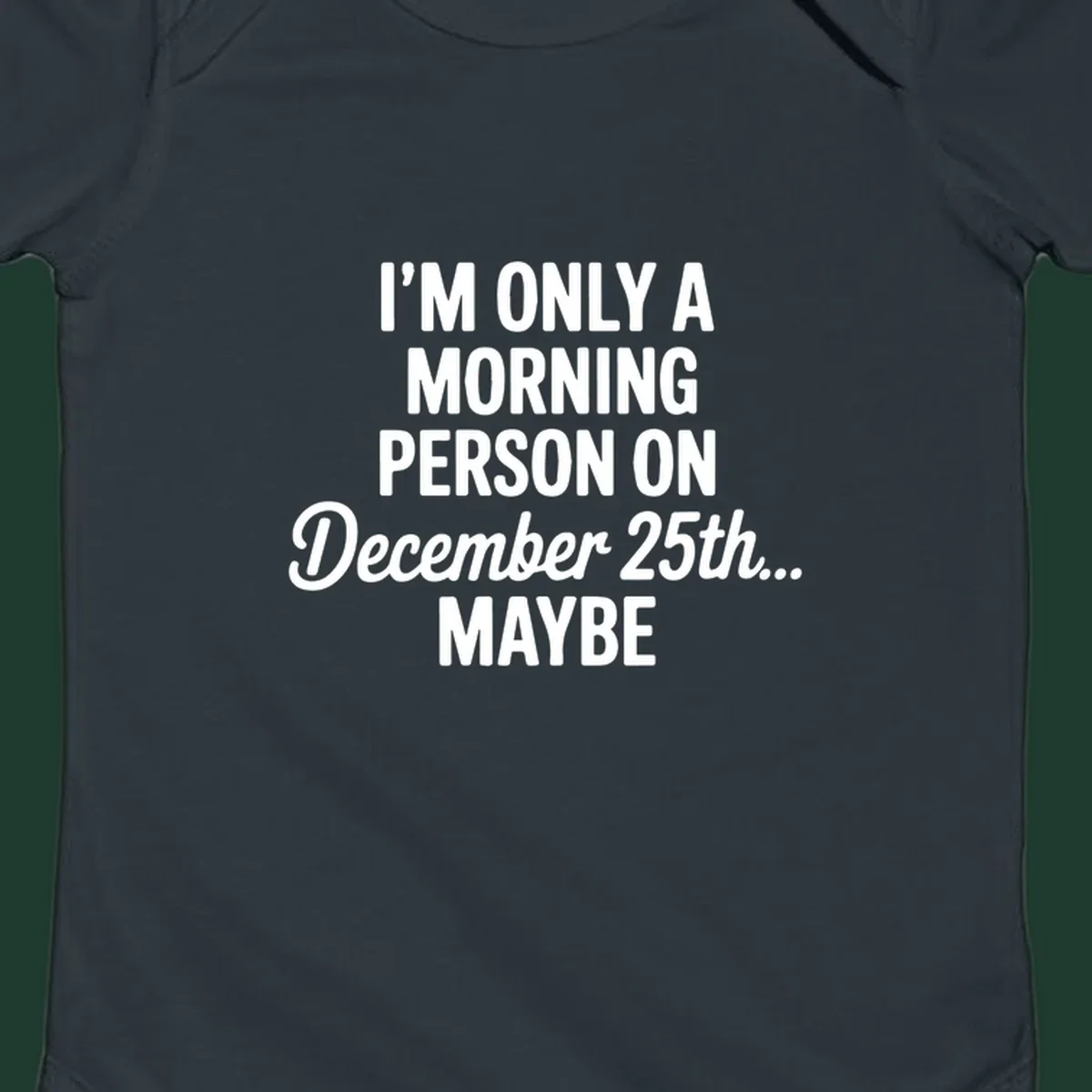 Text design reading 'I'M ONLY A MORNING PERSON ON December 25th... MAYBE', in white and black.