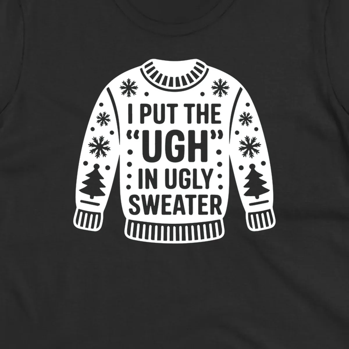 Ugly sweater silhouette with text I PUT THE UGH IN UGLY SWEATER, snowflakes, and trees.