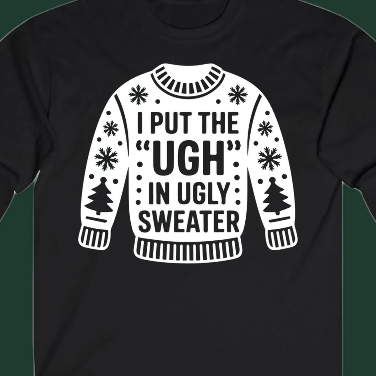 Ugly sweater silhouette with text I PUT THE UGH IN UGLY SWEATER, snowflakes, and trees.
