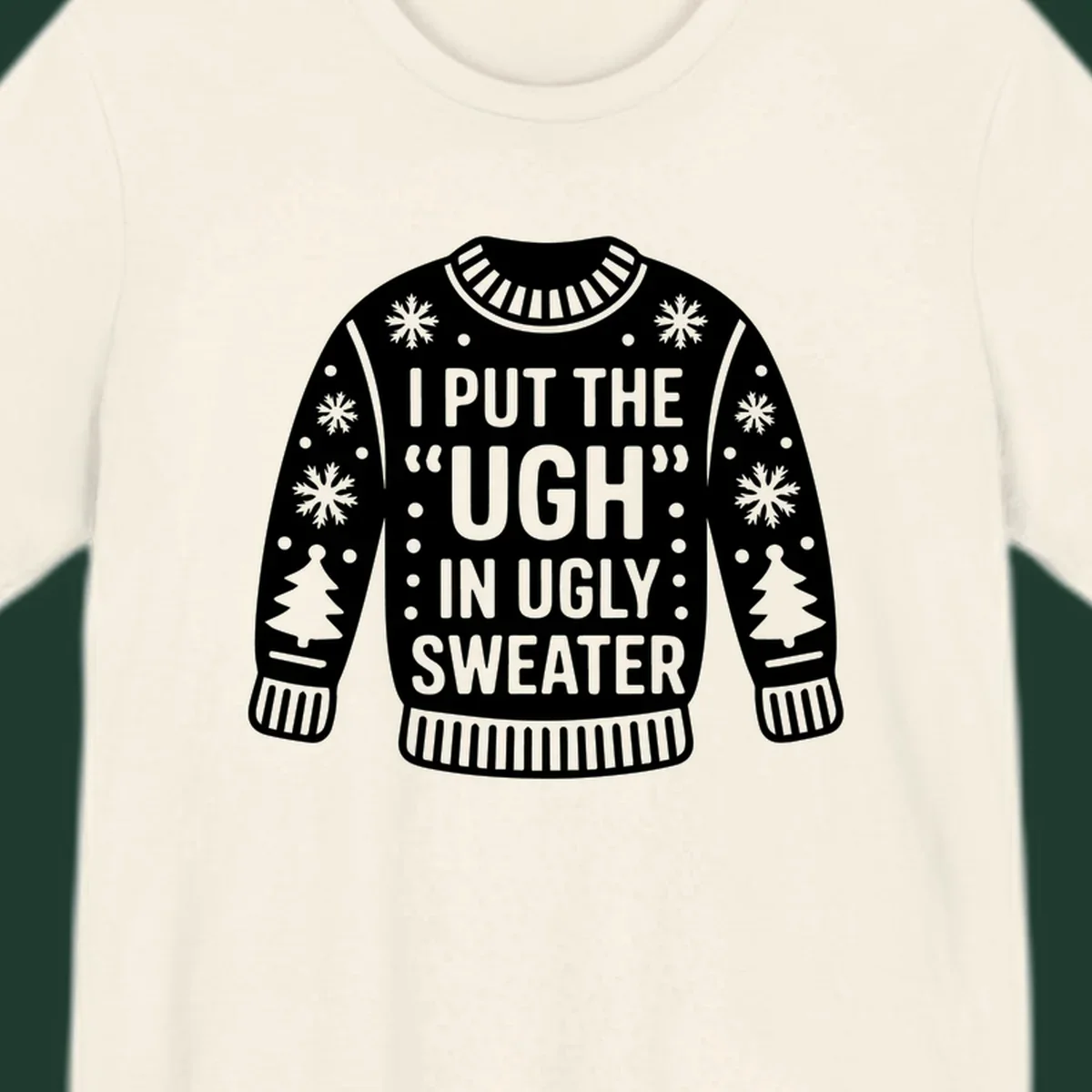 Ugly sweater silhouette with text I PUT THE UGH IN UGLY SWEATER, snowflakes, and trees.