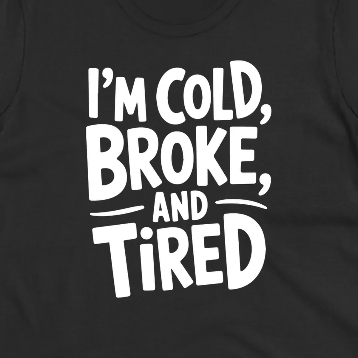White typography stating "I'm Cold, Broke, And Tired" on a dark background.