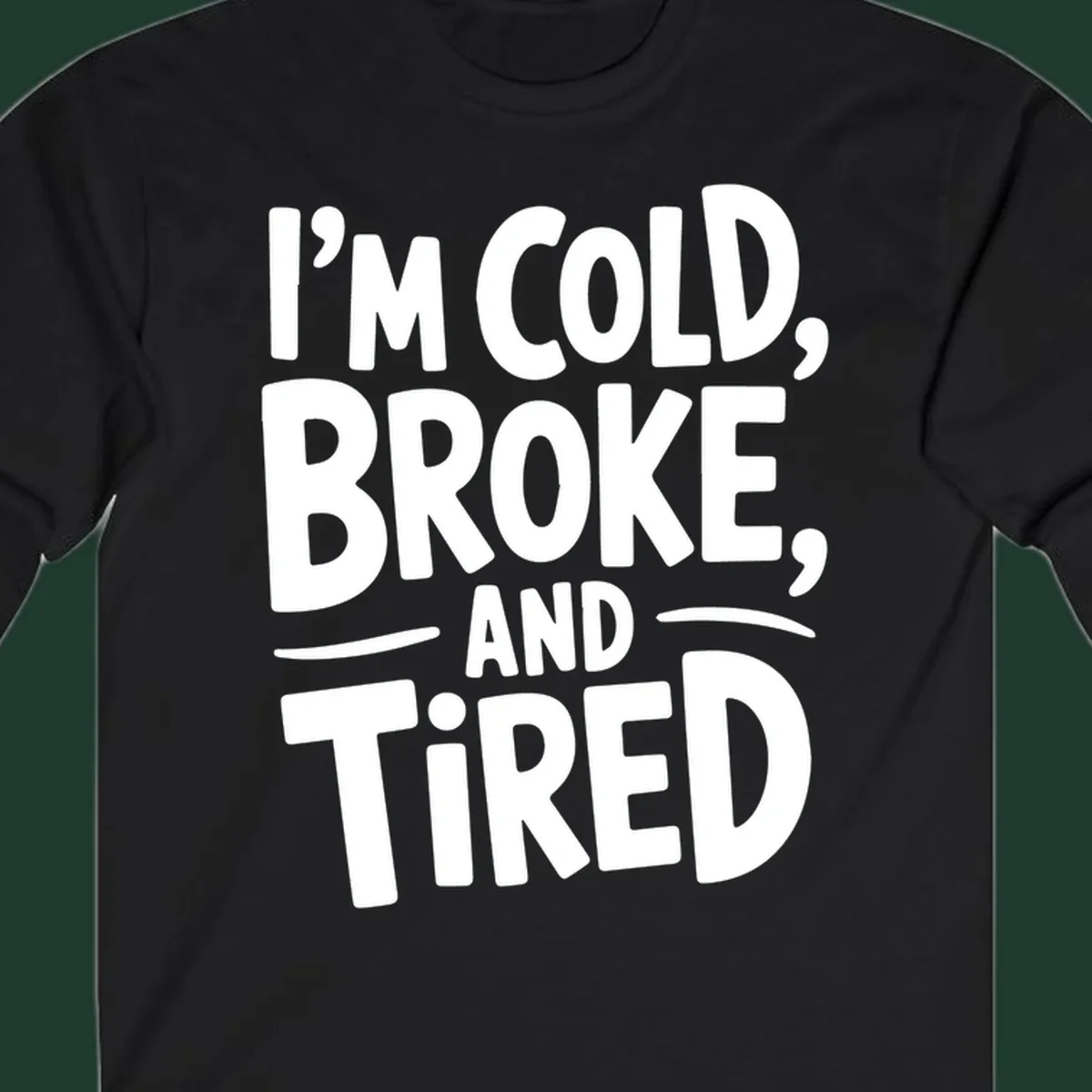 White typography stating "I'm Cold, Broke, And Tired" on a dark background.