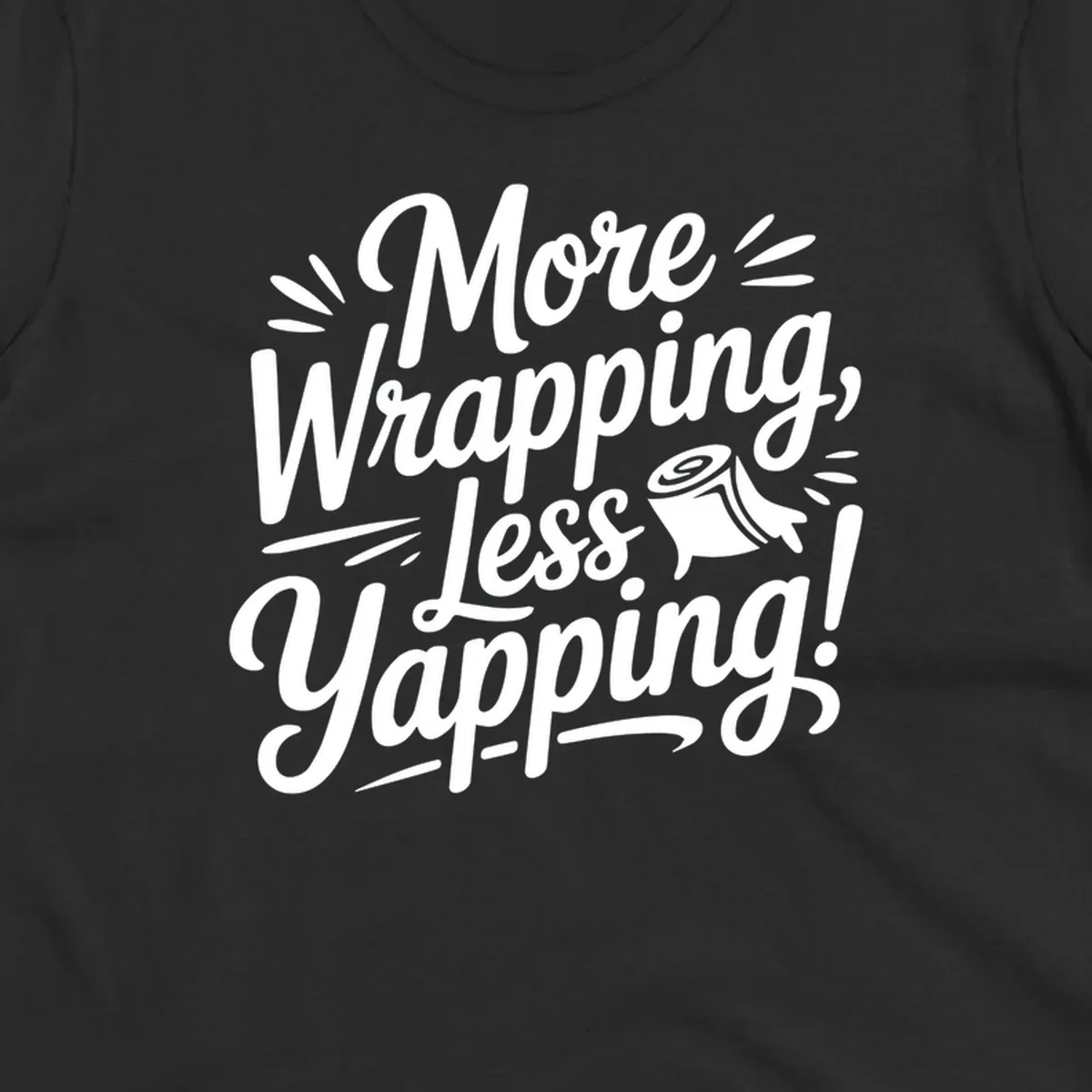 More Wrapping, Less Yapping! typography design with a roll of wrapping paper illustration.