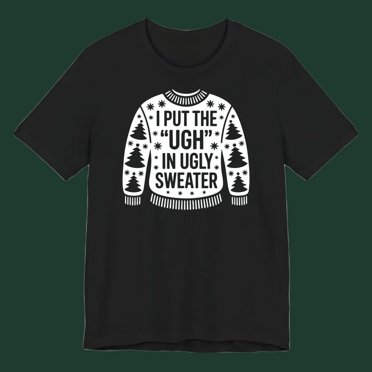 Black and white text design "I PUT THE "UGH" IN UGLY SWEATER" with Christmas tree and star graphics.