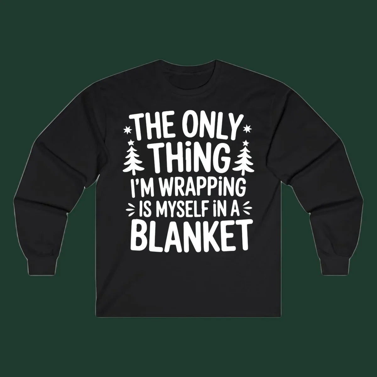 The Only Thing I'm Wrapping Is Myself In A Blanket text design with stars and Christmas trees.