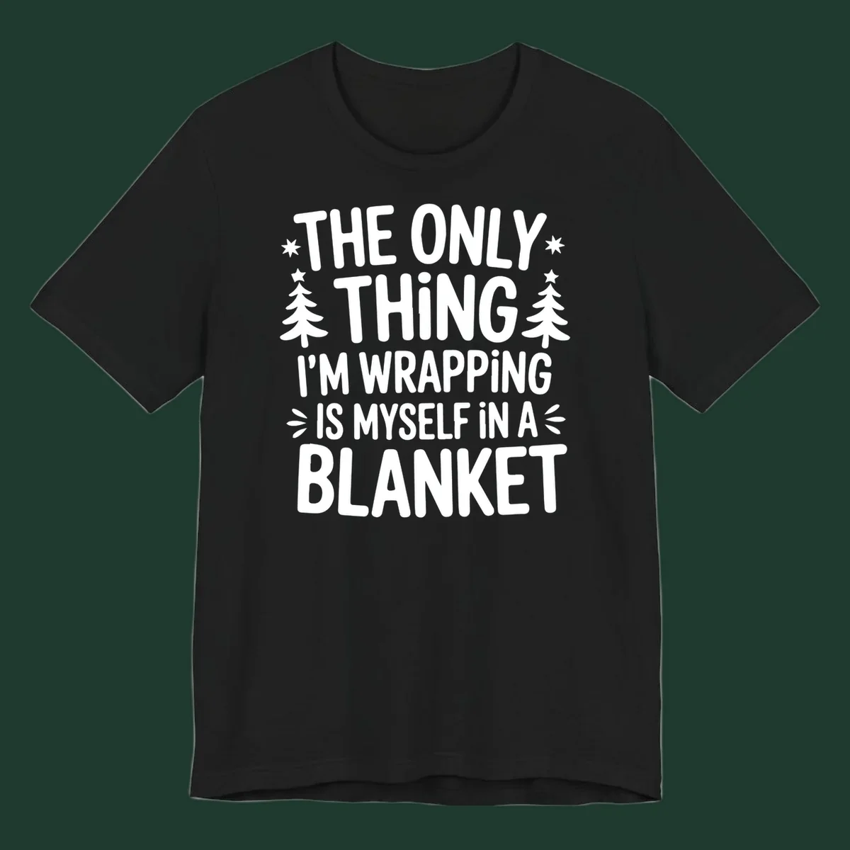 The Only Thing I'm Wrapping Is Myself In A Blanket text design with stars and Christmas trees.