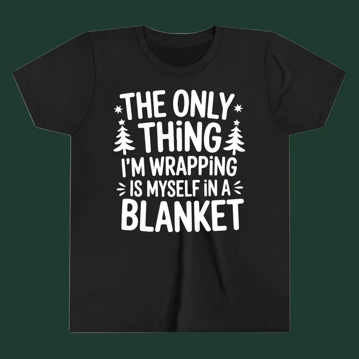 The Only Thing I'm Wrapping Is Myself In A Blanket text design with stars and Christmas trees.