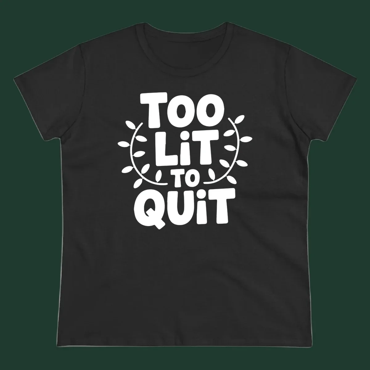 Too Lit To Quit phrase with leafy branches graphic.
