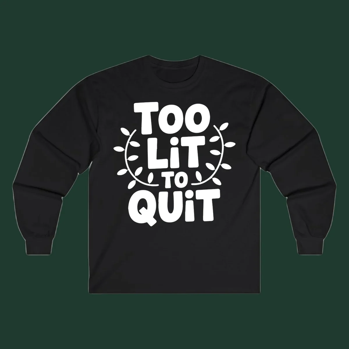 Too Lit To Quit phrase with leafy branches graphic.