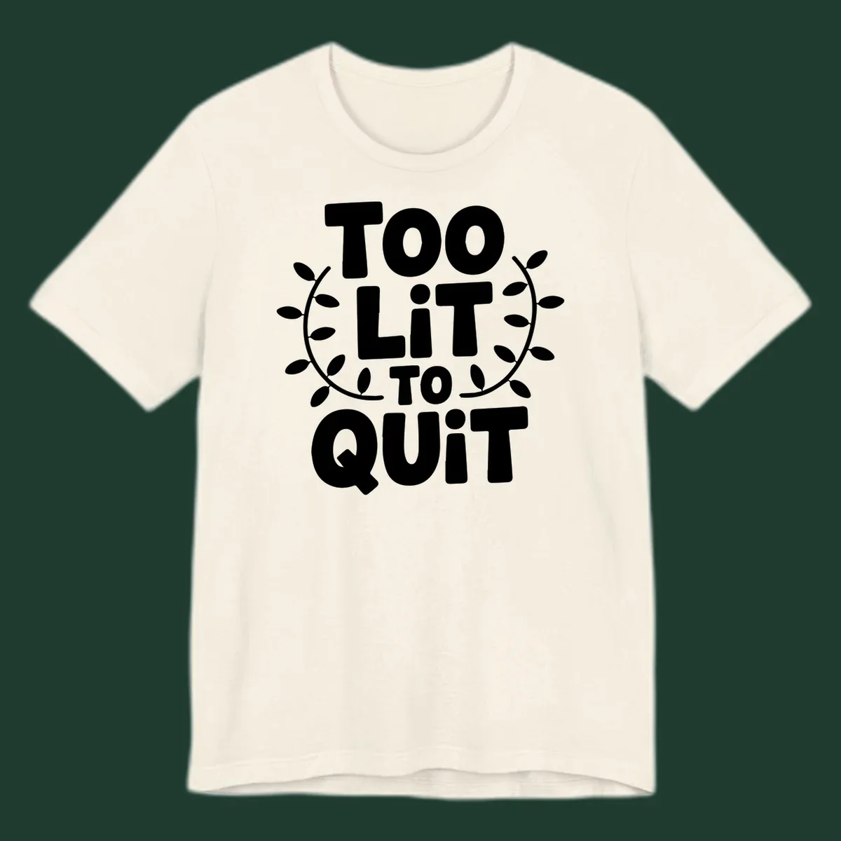 Too Lit To Quit phrase with leafy branches graphic.