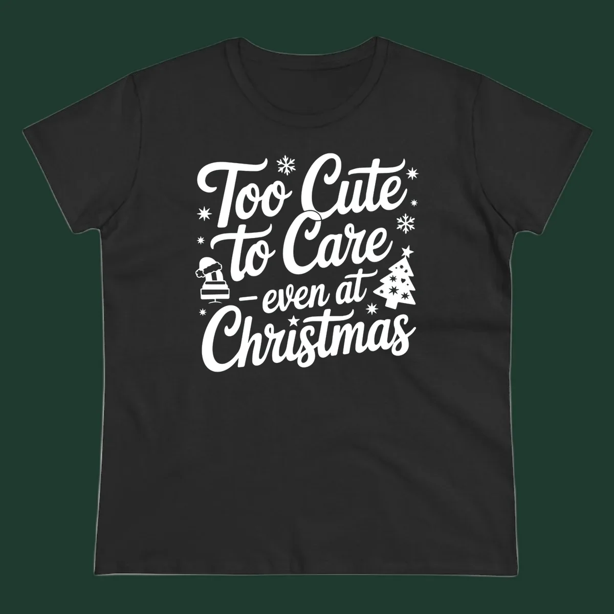 White text design 'Too Cute to Care - even at Christmas' with snowflakes, a tree, and Santa hat.