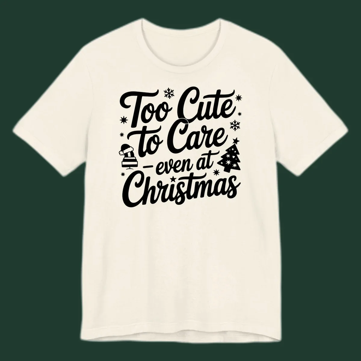 White text design 'Too Cute to Care - even at Christmas' with snowflakes, a tree, and Santa hat.
