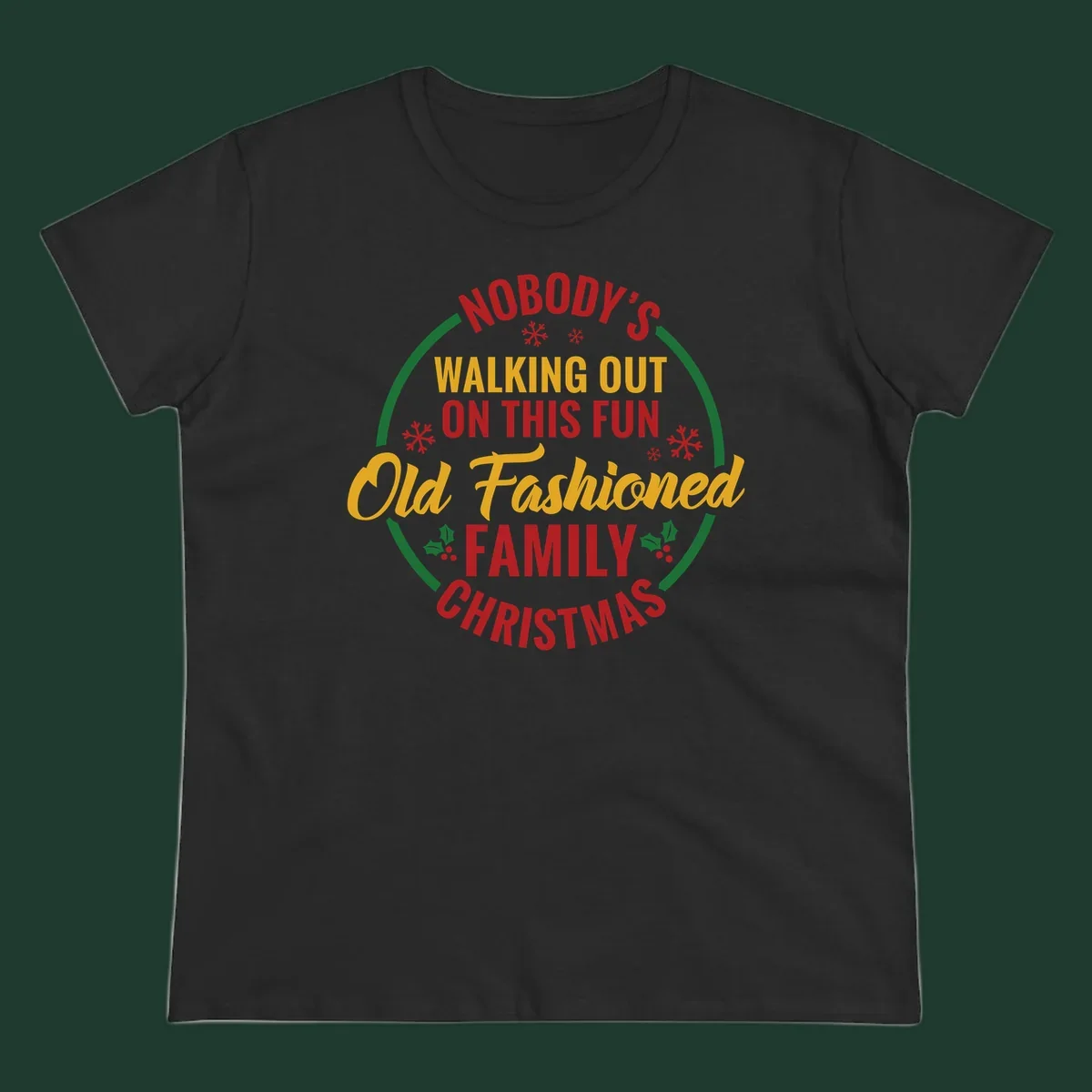 Typography design with the phrase Nobody's Walking Out On This Fun Old Fashioned Family Christmas, with snowflakes and holly.