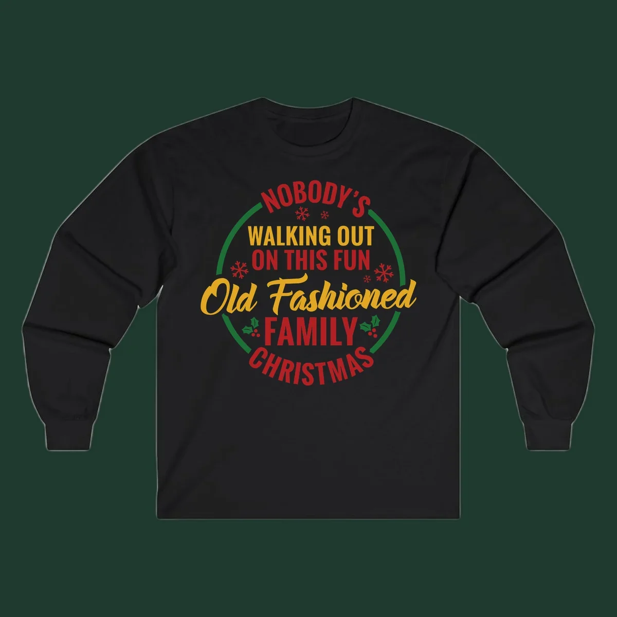 Typography design with the phrase Nobody's Walking Out On This Fun Old Fashioned Family Christmas, with snowflakes and holly.