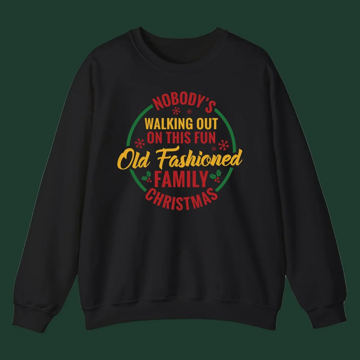 Typography design with the phrase Nobody's Walking Out On This Fun Old Fashioned Family Christmas, with snowflakes and holly.