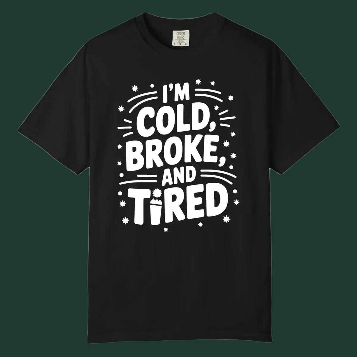 I'm Cold, Broke, and Tired typographic design with stars and a cup graphic.