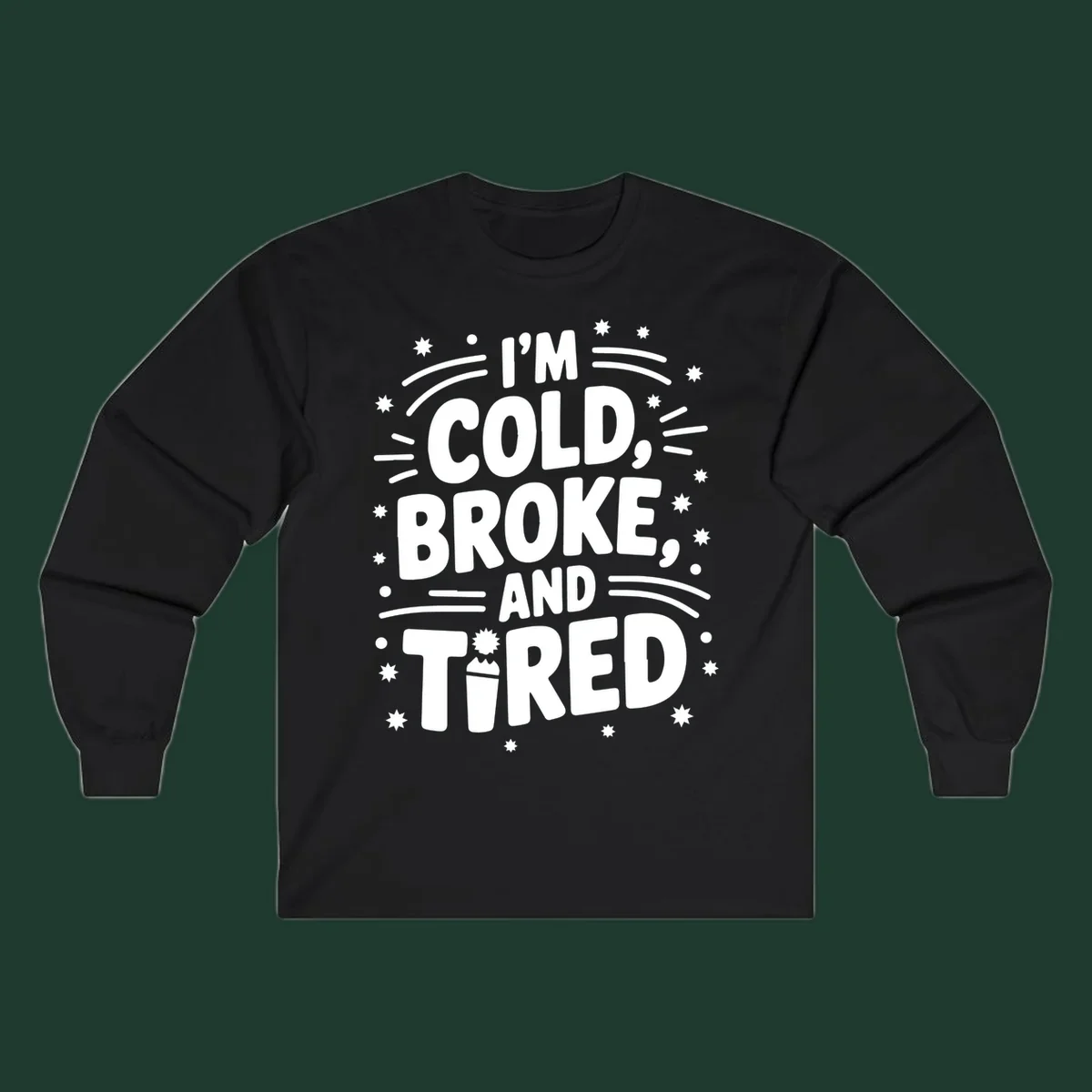 I'm Cold, Broke, and Tired typographic design with stars and a cup graphic.