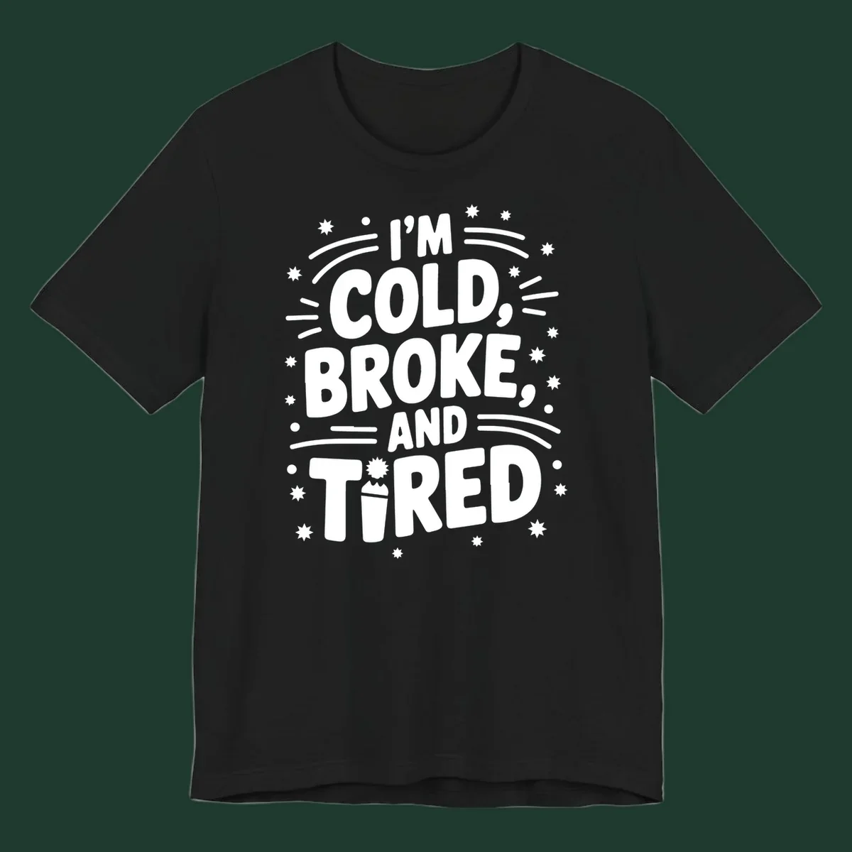 I'm Cold, Broke, and Tired typographic design with stars and a cup graphic.
