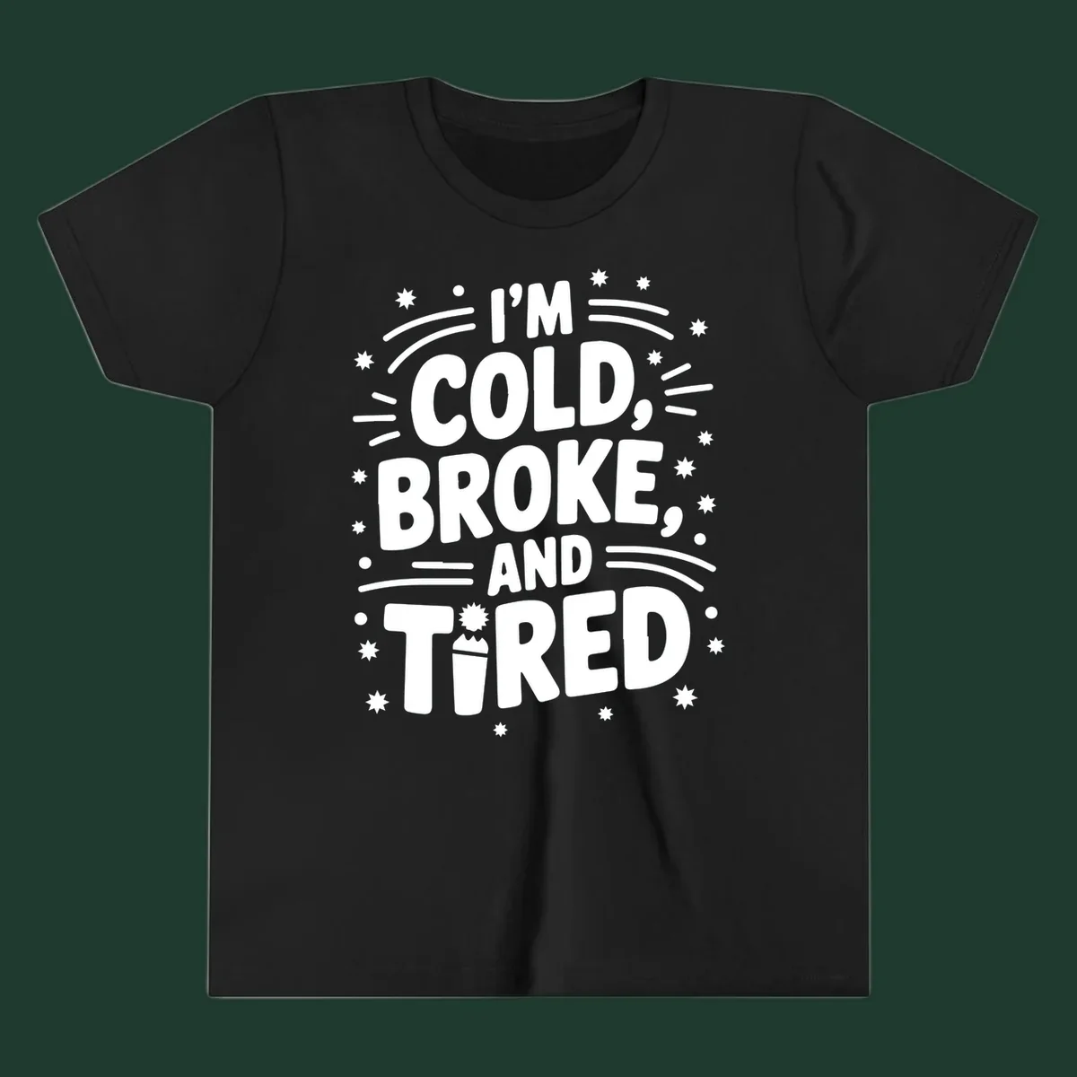 I'm Cold, Broke, and Tired typographic design with stars and a cup graphic.
