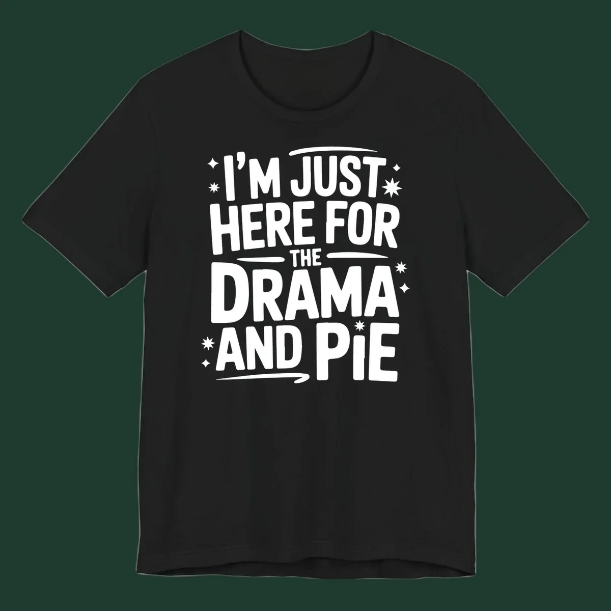 White typography design with stars that reads "I'M JUST HERE FOR THE DRAMA AND PIE".