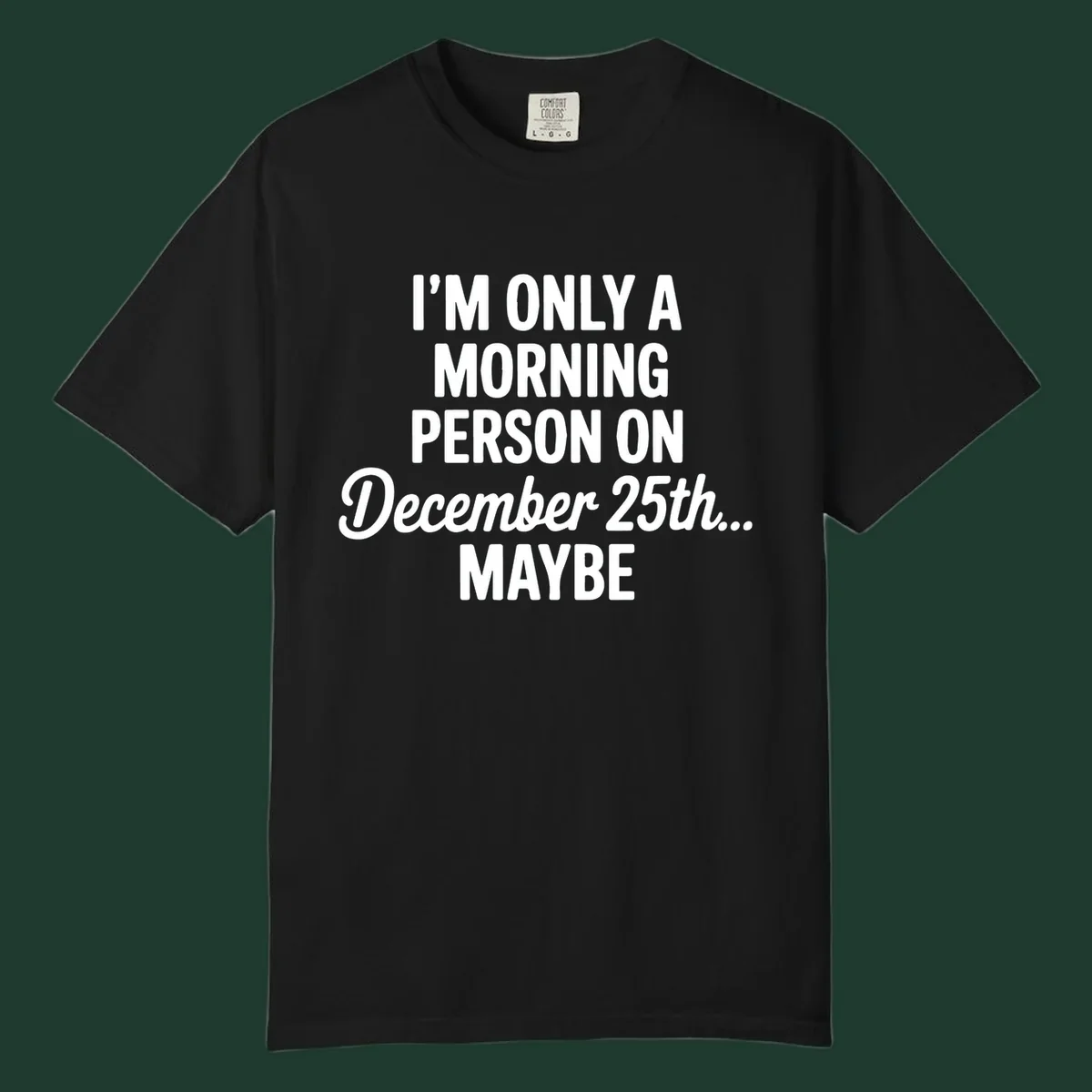 Text design reading 'I'M ONLY A MORNING PERSON ON December 25th... MAYBE', in white and black.
