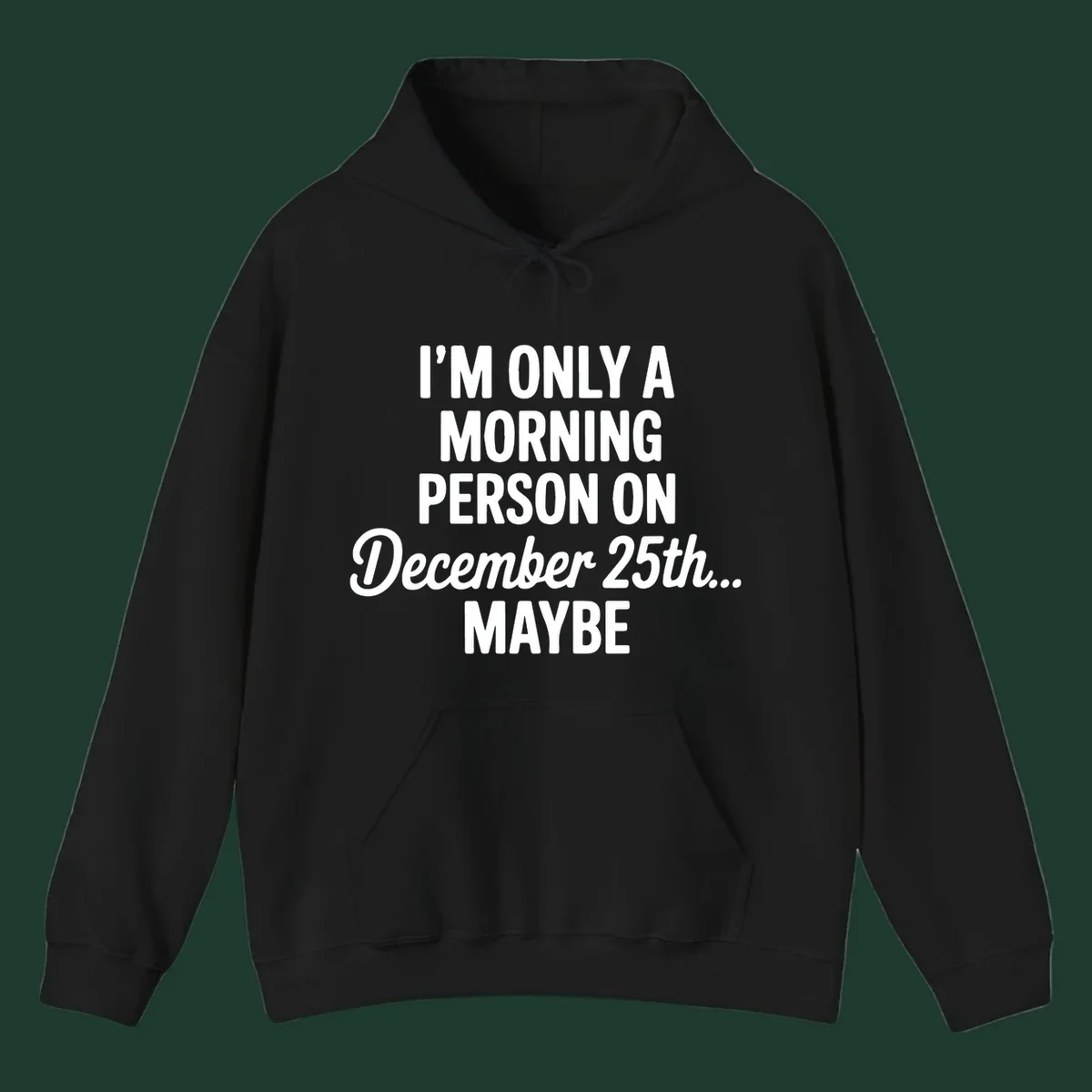 Text design reading 'I'M ONLY A MORNING PERSON ON December 25th... MAYBE', in white and black.