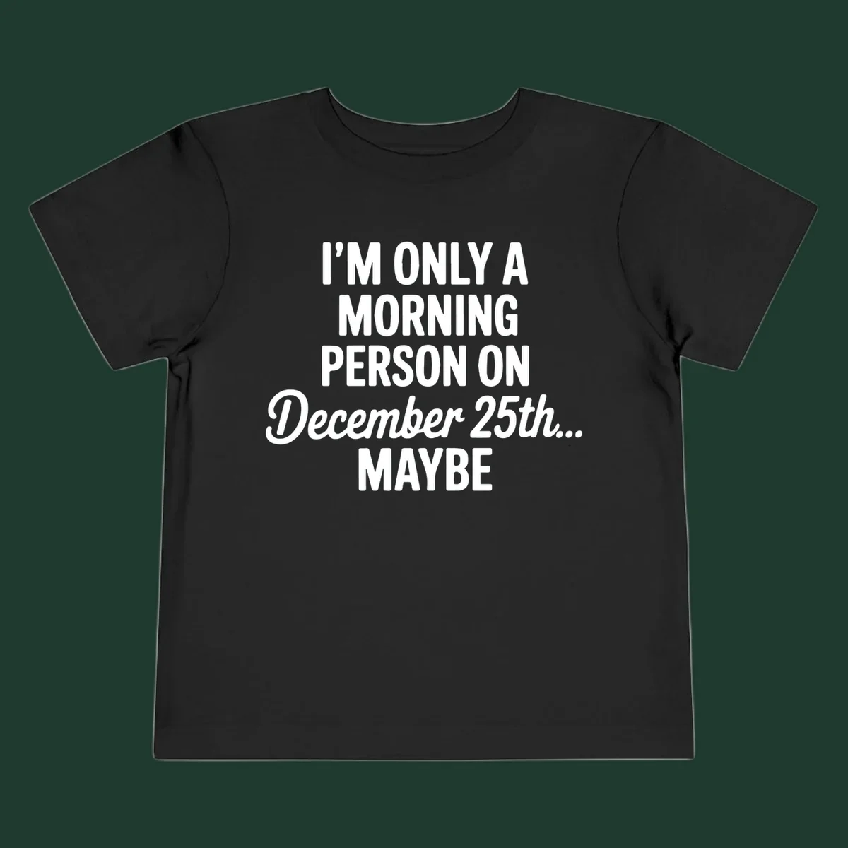 Text design reading 'I'M ONLY A MORNING PERSON ON December 25th... MAYBE', in white and black.