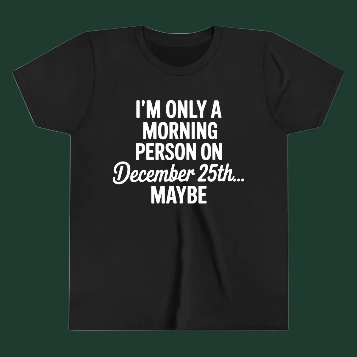 Text design reading 'I'M ONLY A MORNING PERSON ON December 25th... MAYBE', in white and black.