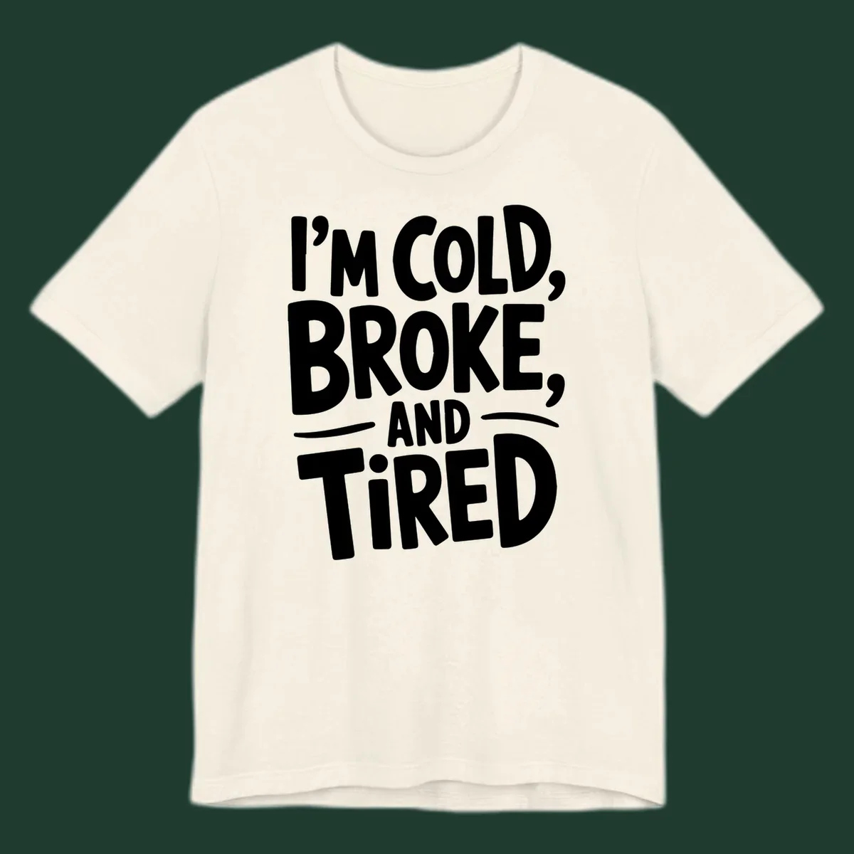 White typography stating "I'm Cold, Broke, And Tired" on a dark background.