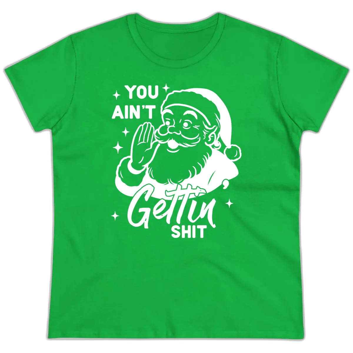 Santa Ain't Gettin' Shit Ladies Tee in Irish Green