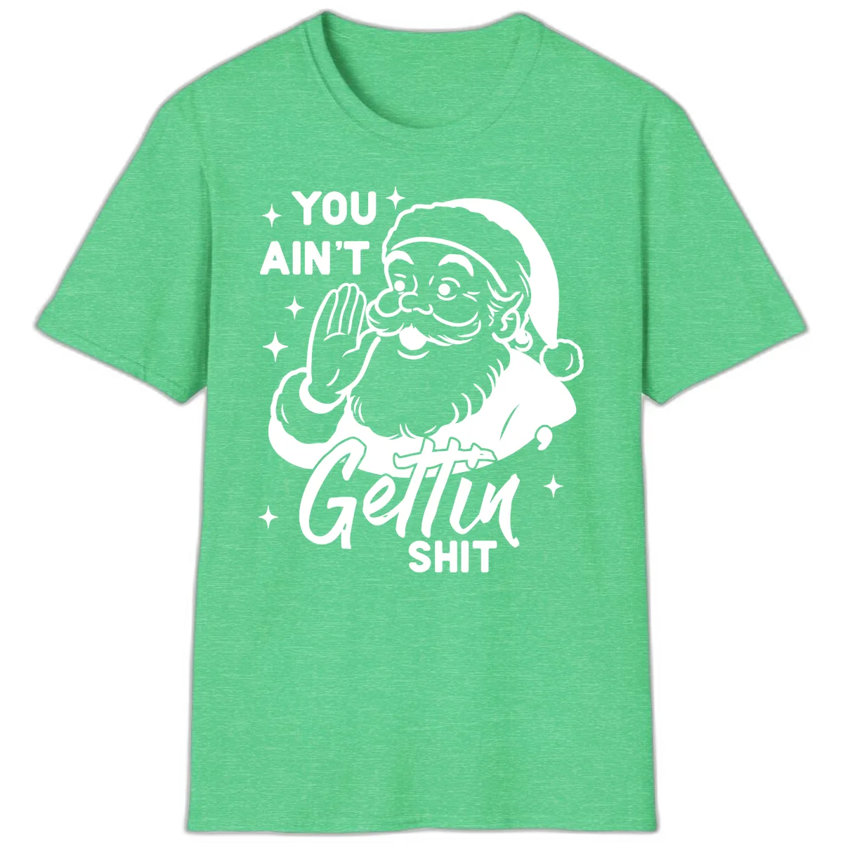 Santa Ain't Gettin' Shit T-Shirt in Heather Irish Green