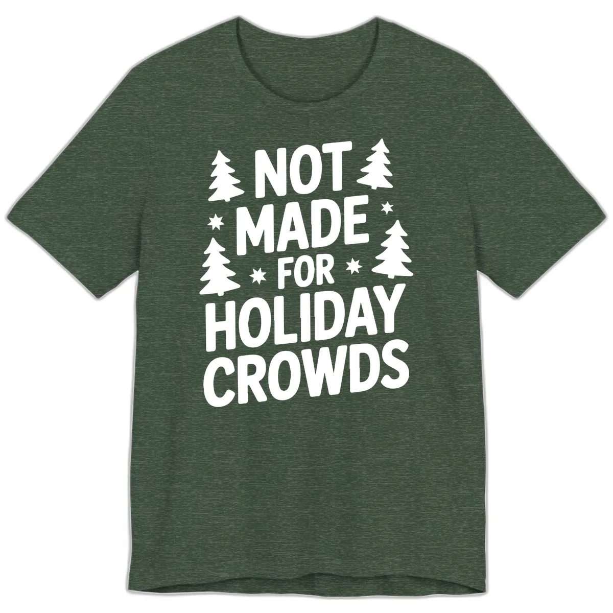 Not Made For Holiday Crowds Typography Premium T-Shirt in Heather Forest
