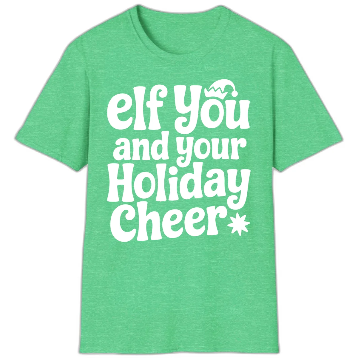 Elf You And Your Holiday Cheer T-Shirt in Heather Irish Green