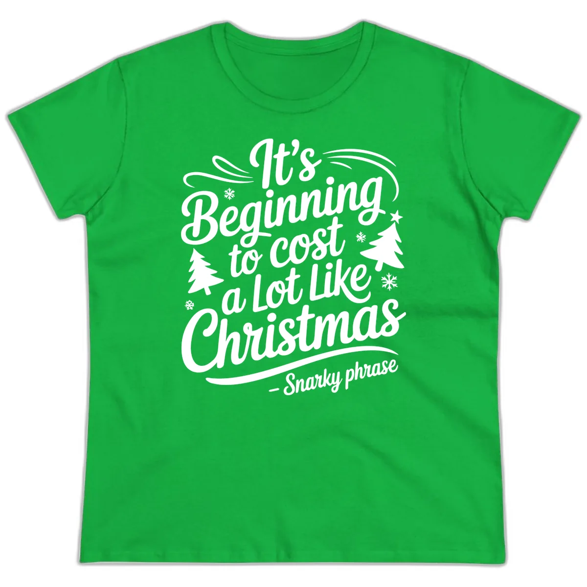 It's Beginning To Cost A Lot Like Christmas Ladies Tee in Irish Green