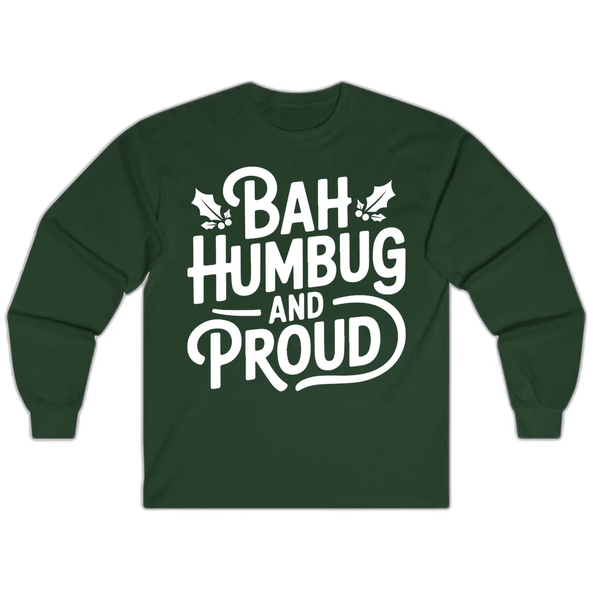Bah Humbug And Proud Typography Long Sleeve in Forest Green