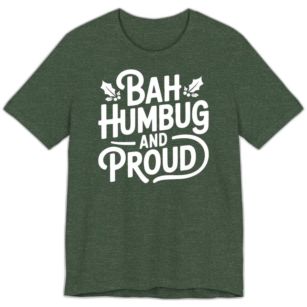 Bah Humbug And Proud Typography Premium T-Shirt in Heather Forest