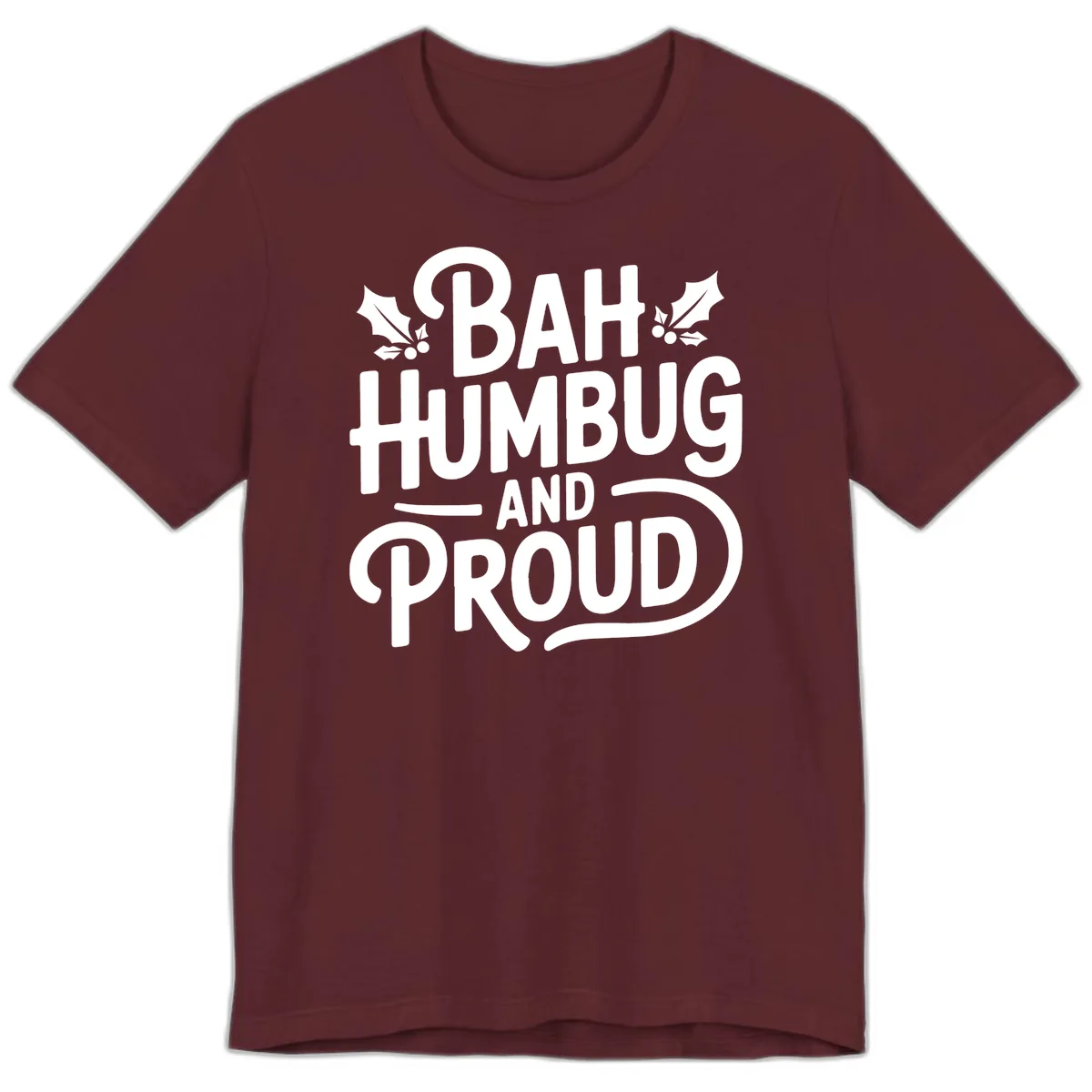 Bah Humbug And Proud Typography Premium T-Shirt in Maroon
