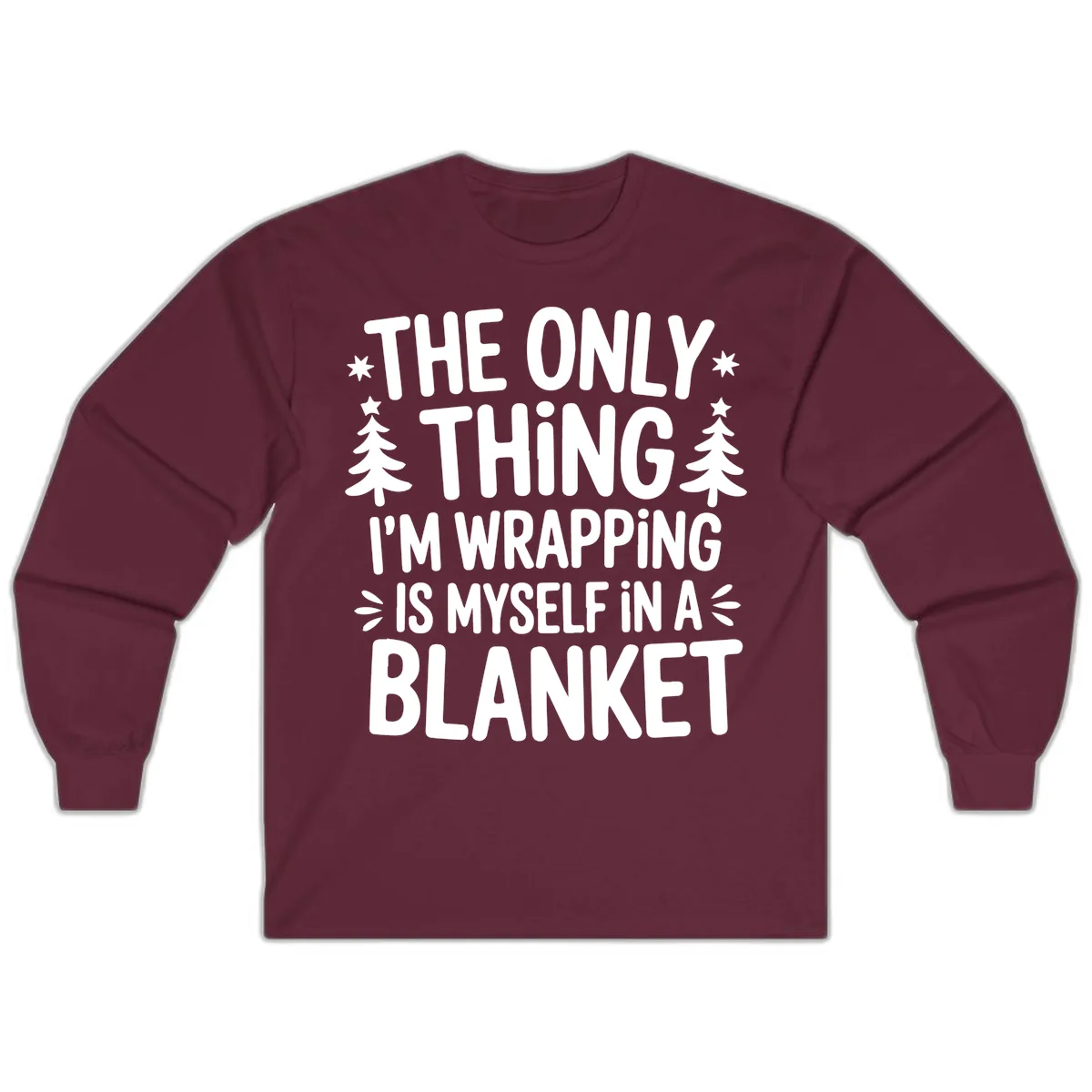 The Only Thing I'm Wrapping Long Sleeve in Maroon