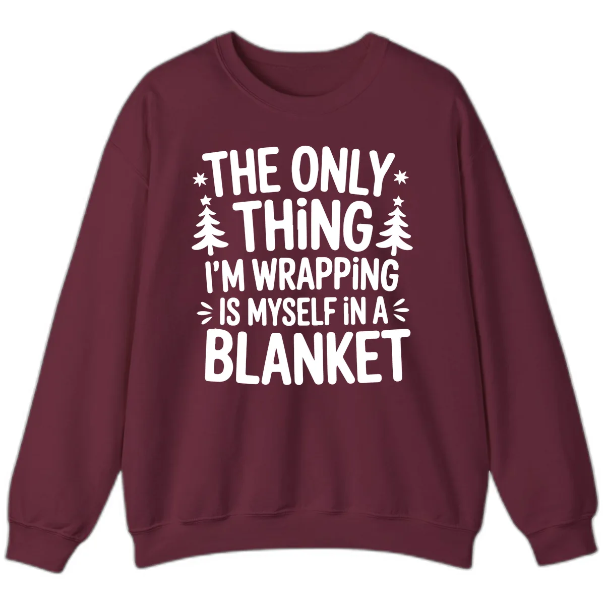 The Only Thing I'm Wrapping Sweatshirt in Maroon