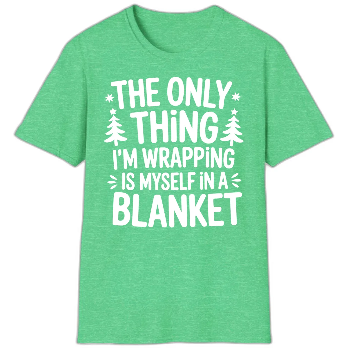 The Only Thing I'm Wrapping T-Shirt in Heather Irish Green